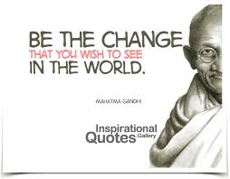 BE THE CHANGE ....